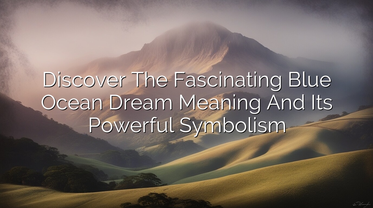 Discover the Fascinating Blue Ocean Dream Meaning and its Powerful Symbolism