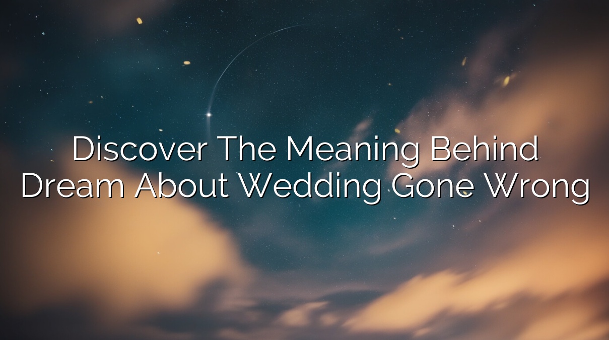Discover the Meaning Behind Dream About Wedding Gone Wrong