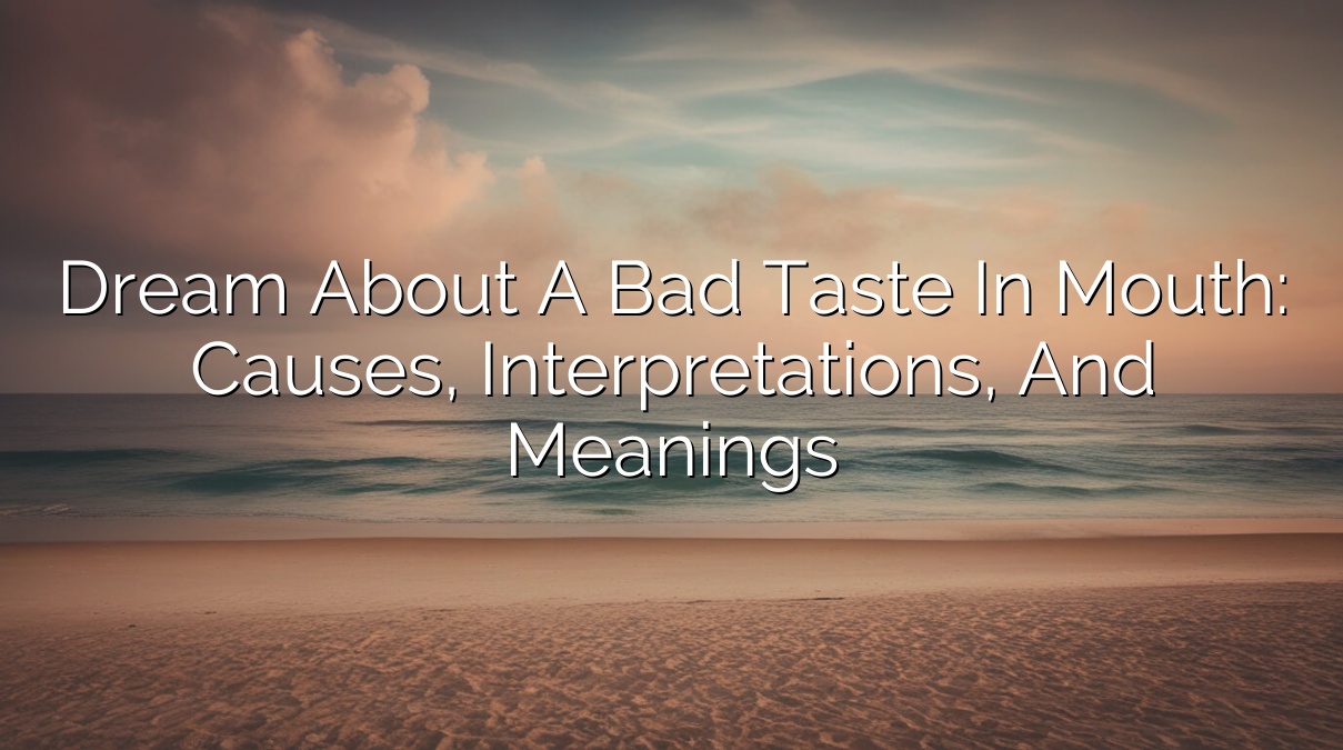 Dream about a Bad Taste in Mouth: Causes, Interpretations, and Meanings