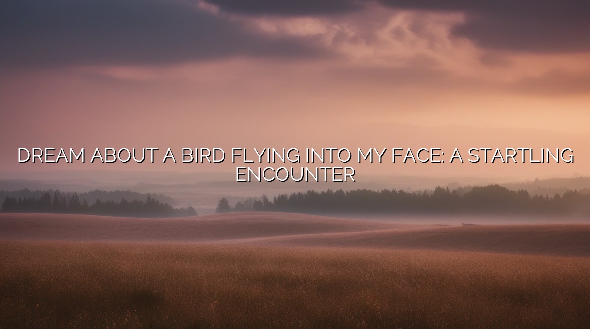 Dream About a Bird Flying into My Face: A Startling Encounter