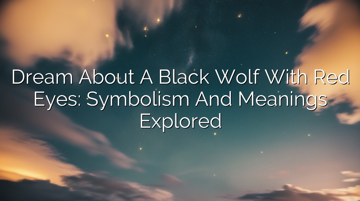 Dream About a Black Wolf with Red Eyes: Symbolism and Meanings Explored