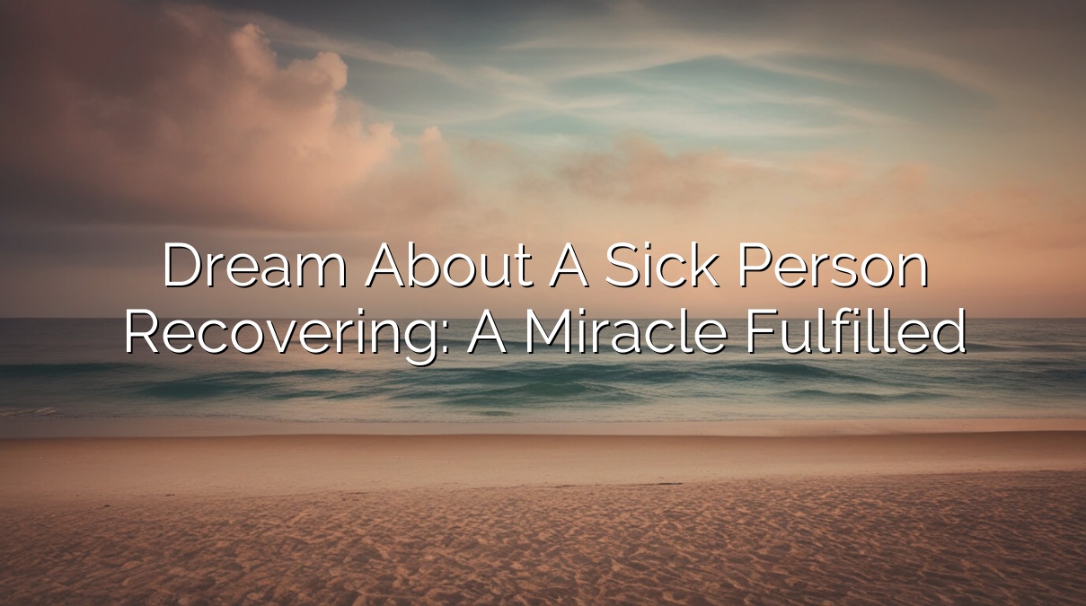 Dream About a Sick Person Recovering: A Miracle Fulfilled
