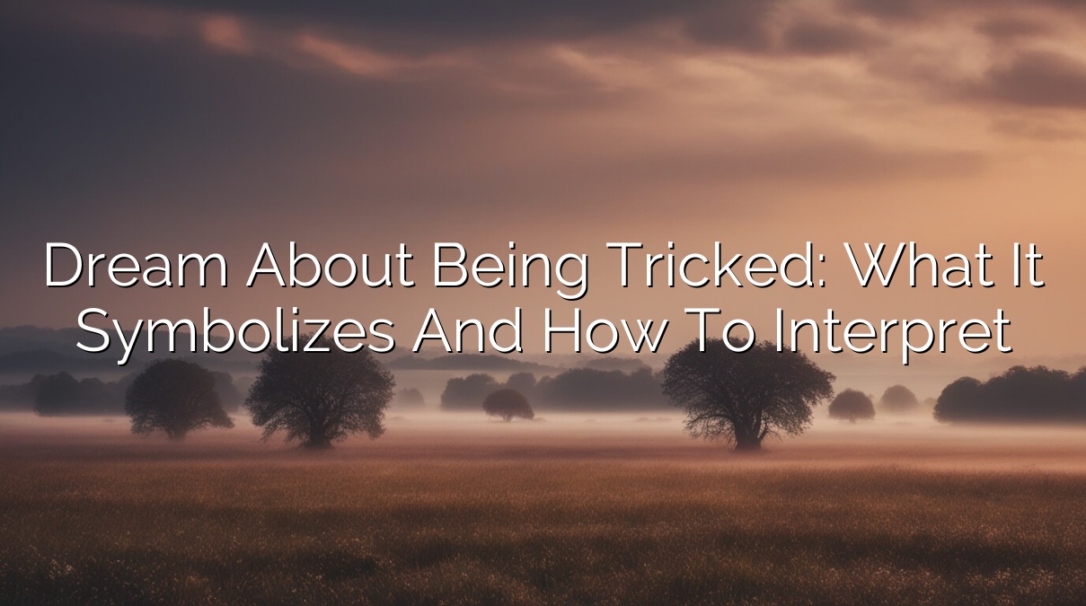 Dream About Being Tricked: What It Symbolizes and How to Interpret