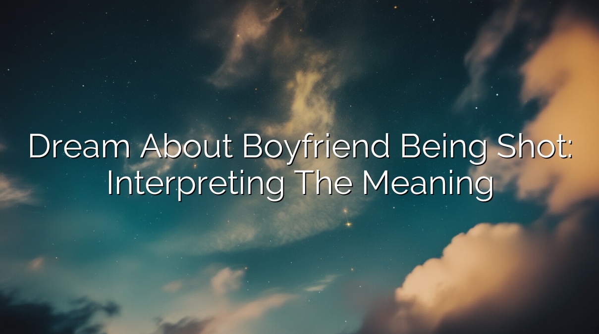 Dream About Boyfriend Being Shot: Interpreting the Meaning