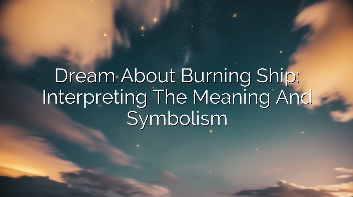 Dream About Burning Ship: Interpreting the Meaning and Symbolism