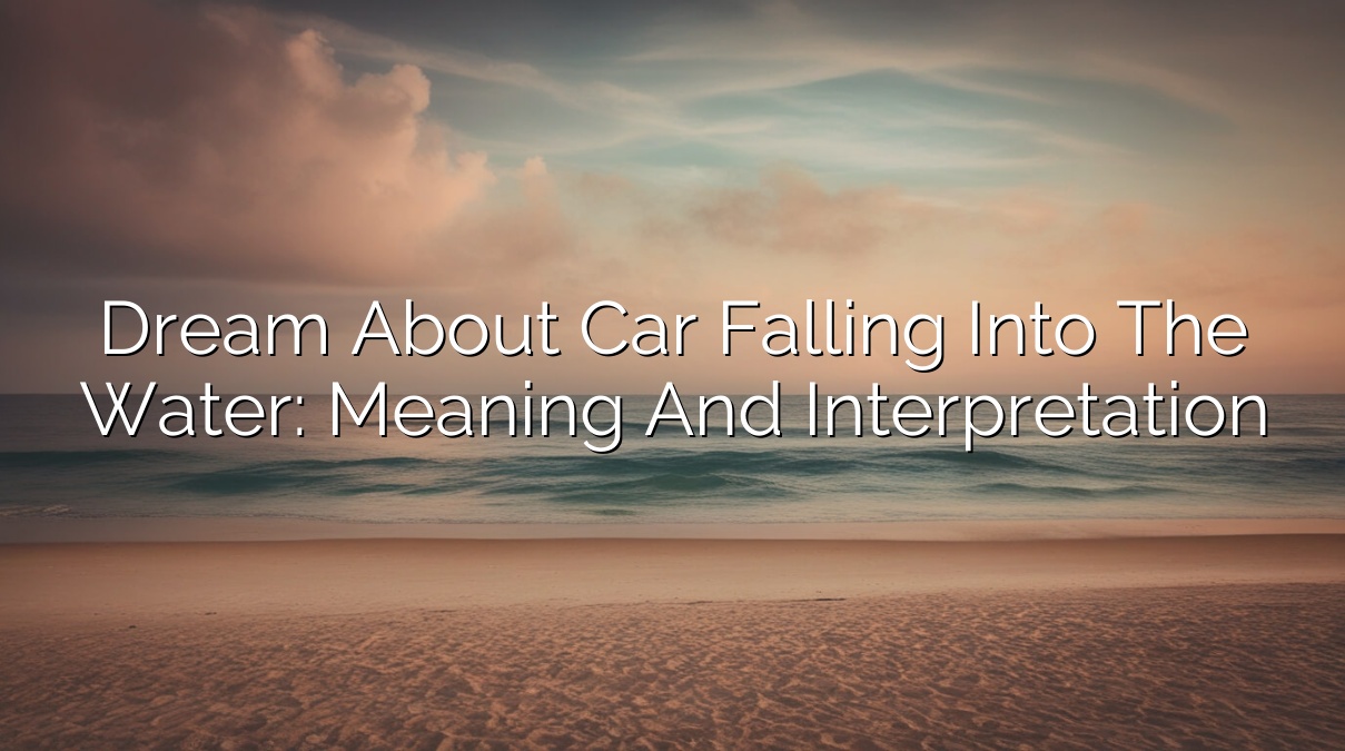 Dream About Car Falling Into the Water: Meaning and Interpretation
