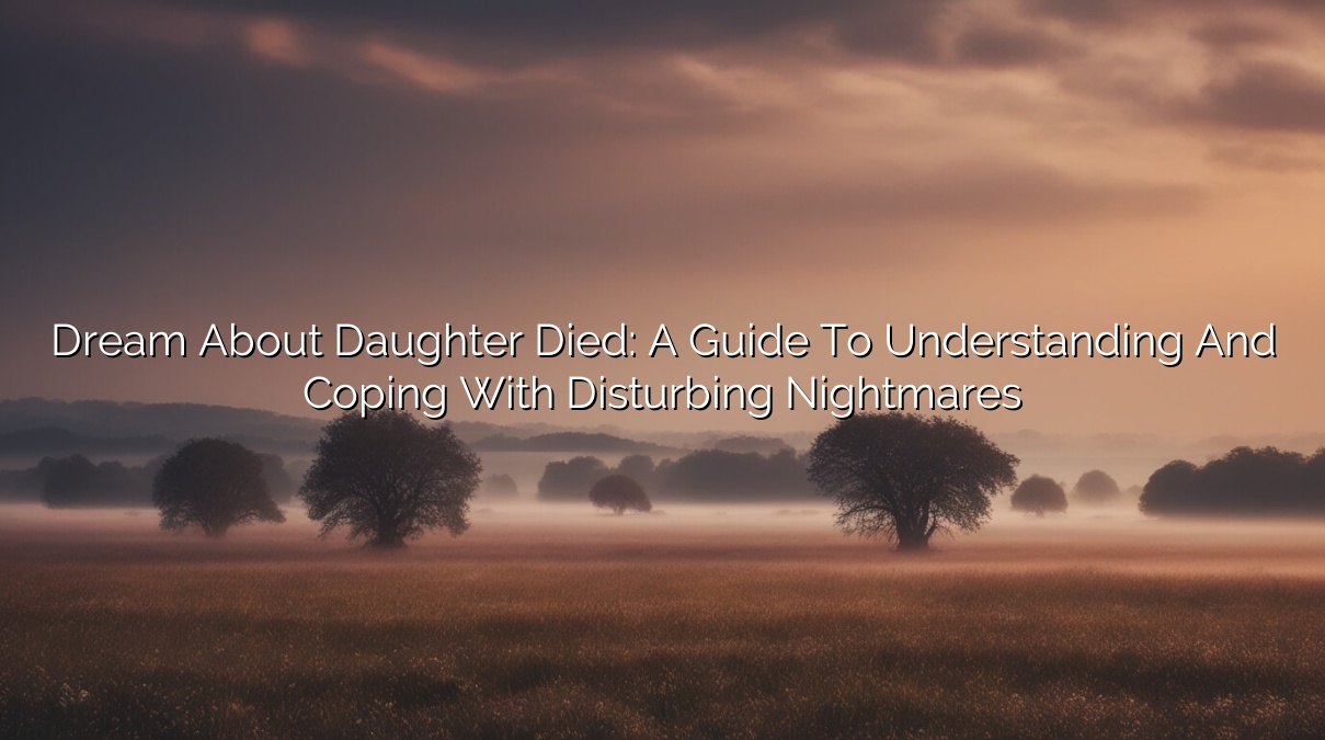 Dream About Daughter Died: A Guide to Understanding and Coping with Disturbing Nightmares