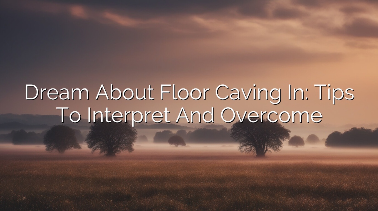 Dream About Floor Caving In: Tips to Interpret and Overcome