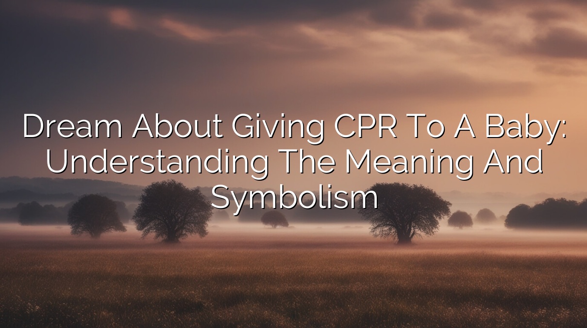 Dream About Giving CPR to a Baby: Understanding the Meaning and Symbolism