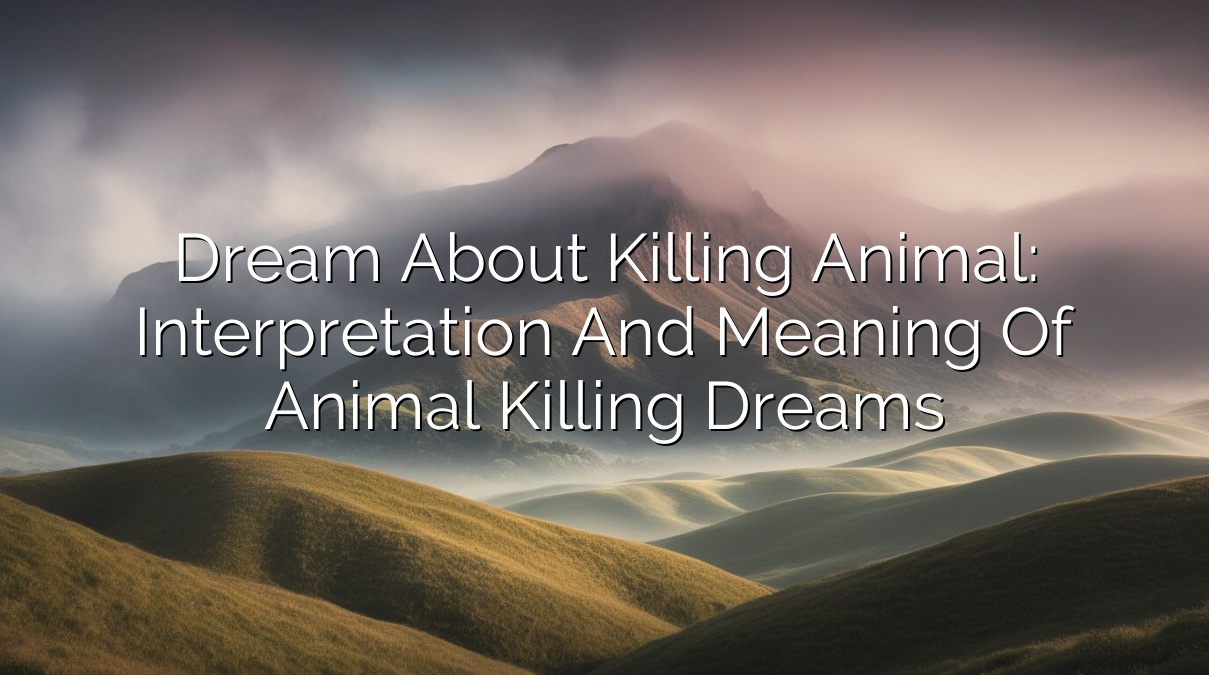 Dream About Killing Animal: Interpretation and Meaning of Animal Killing Dreams