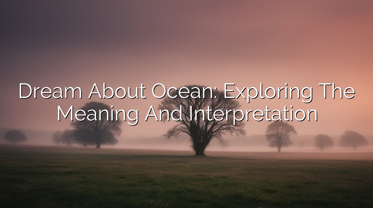 Dream About Ocean: Exploring the Meaning and Interpretation