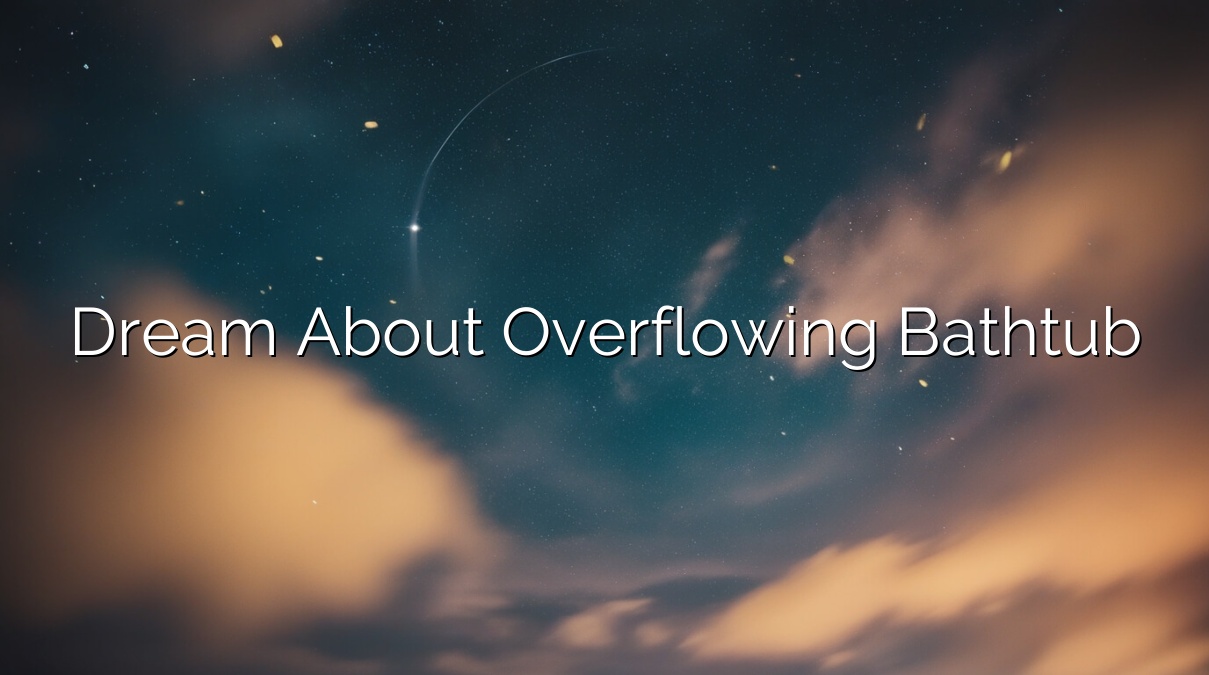dream about overflowing bathtub