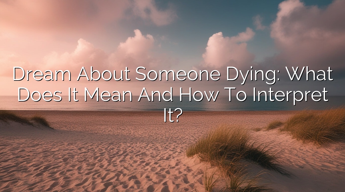 Dream About Someone Dying: What Does It Mean and How to Interpret It?