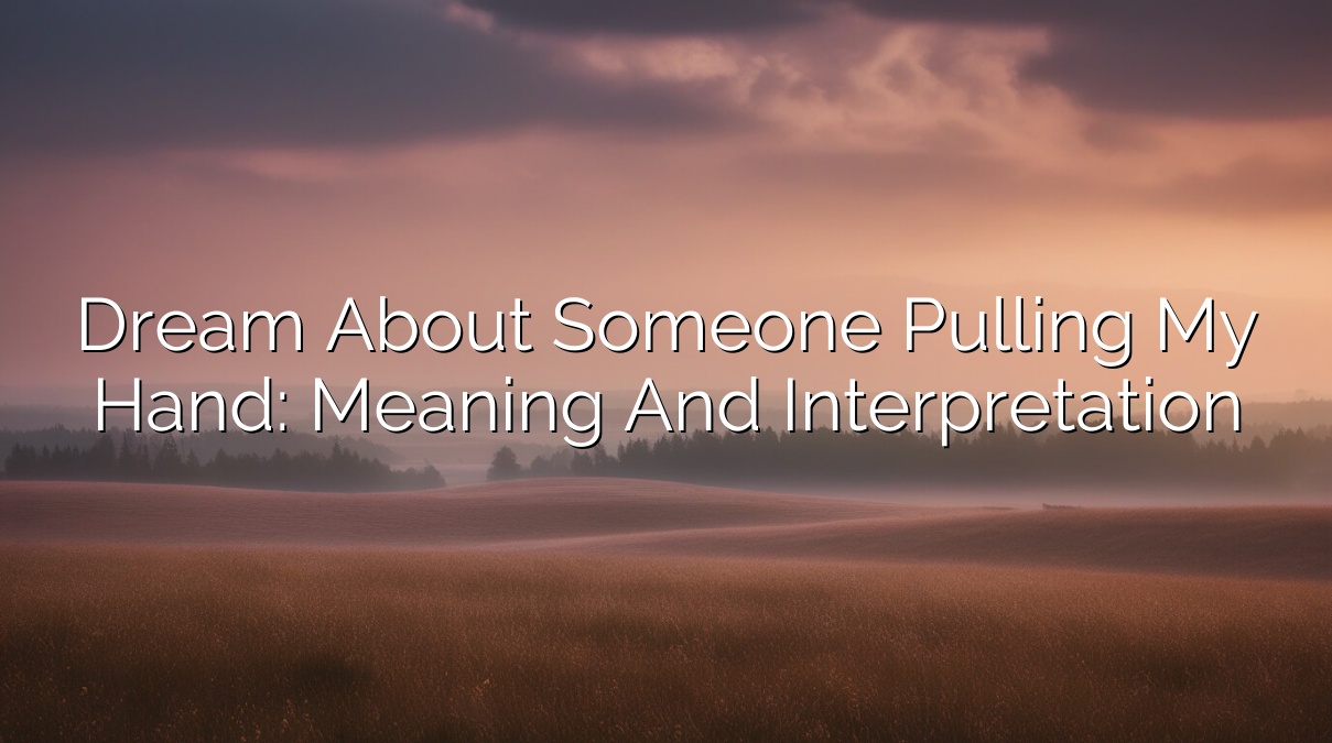 Dream About Someone Pulling My Hand: Meaning and Interpretation