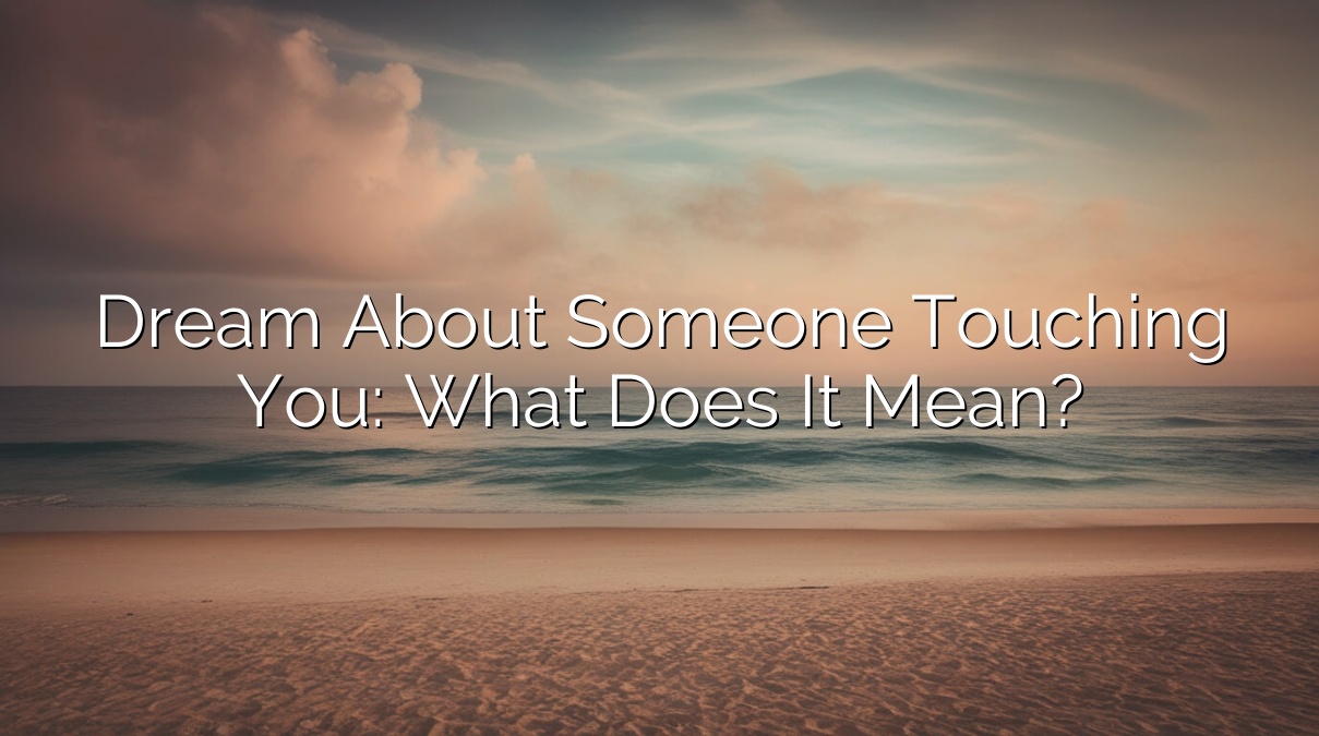 Dream About Someone Touching You: What Does It Mean?
