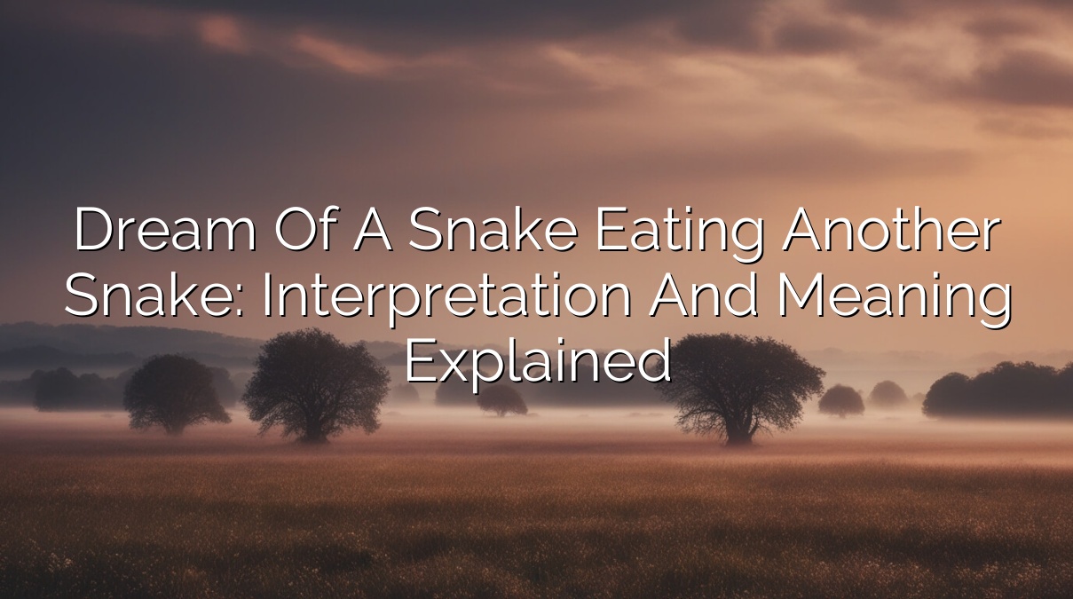 Dream of a Snake Eating Another Snake: Interpretation and Meaning Explained