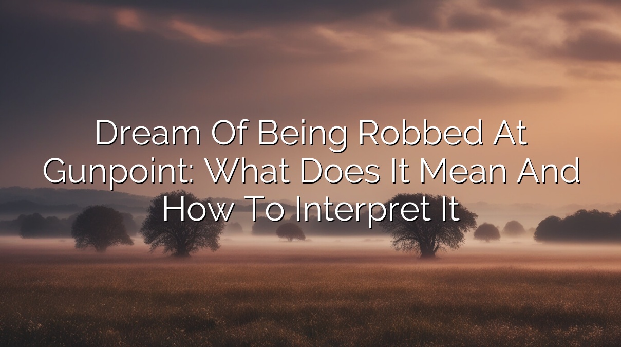 Dream of Being Robbed at Gunpoint: What Does It Mean and How to Interpret It