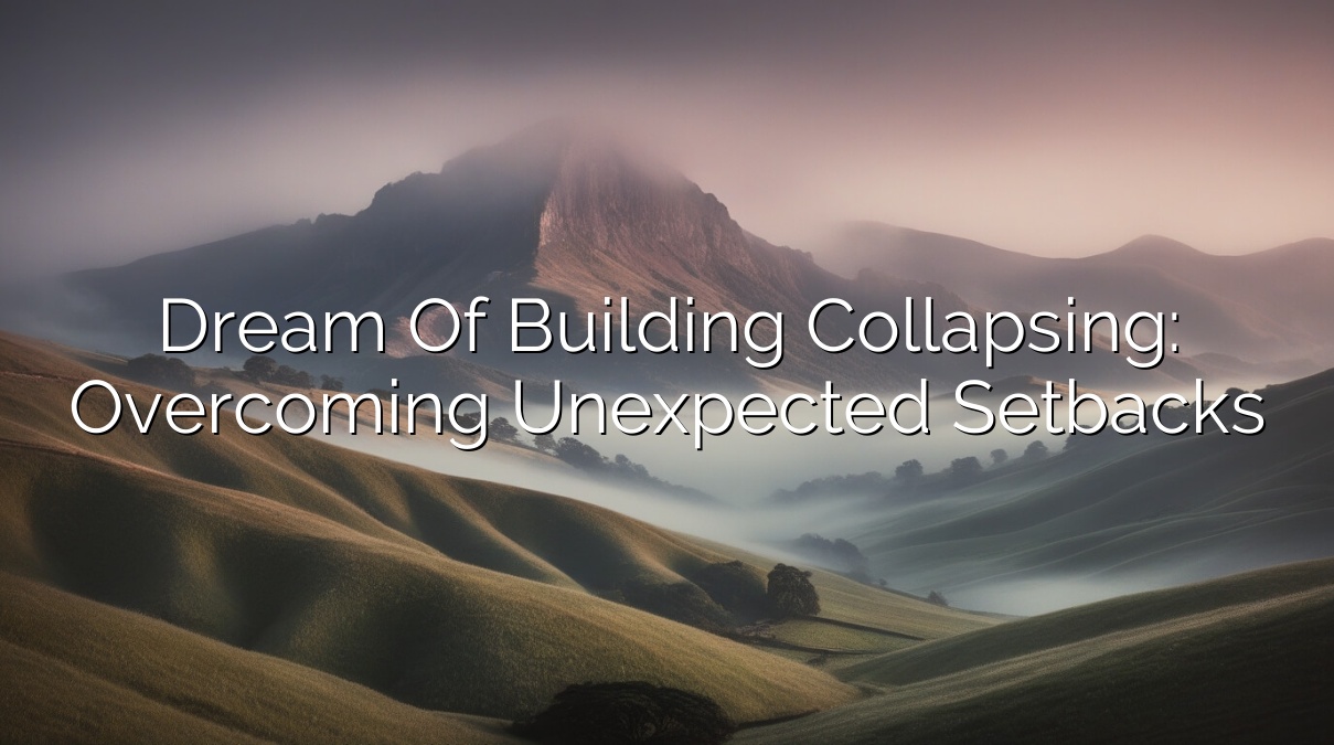Dream of Building Collapsing: Overcoming Unexpected Setbacks