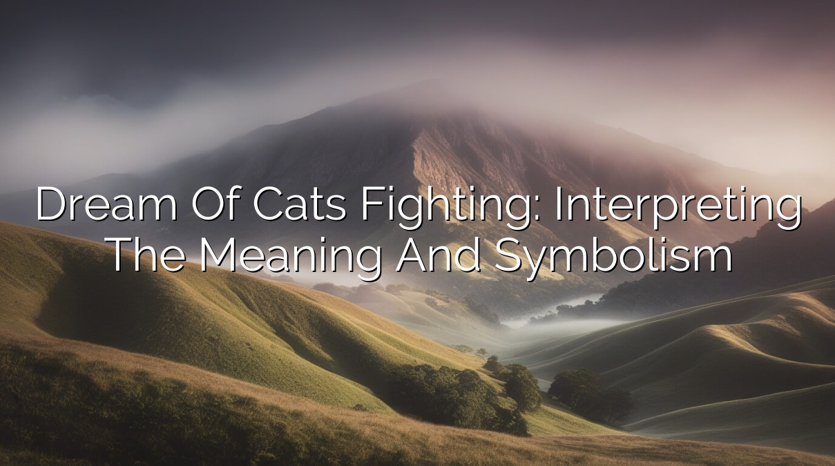 Dream of Cats Fighting: Interpreting the Meaning and Symbolism