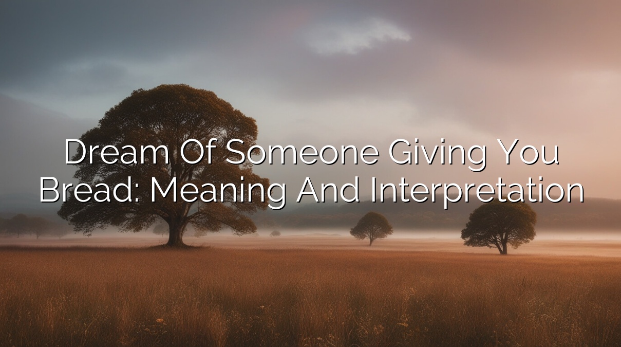Dream of Someone Giving You Bread: Meaning and Interpretation