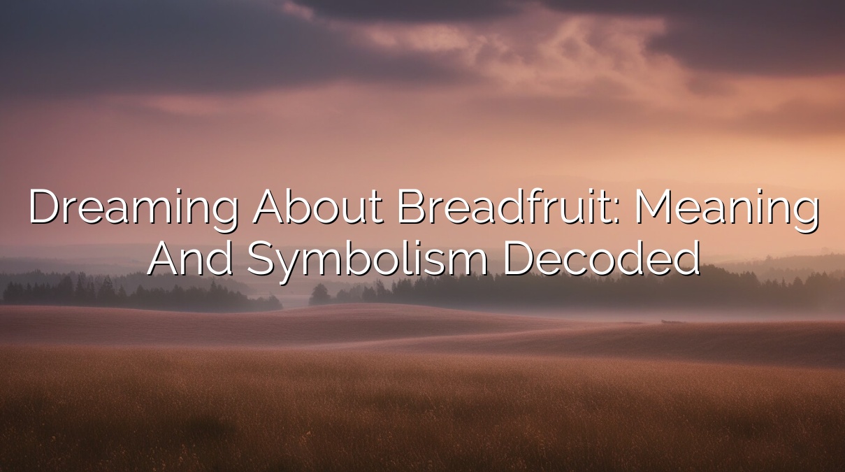 Dreaming about Breadfruit: Meaning and Symbolism Decoded
