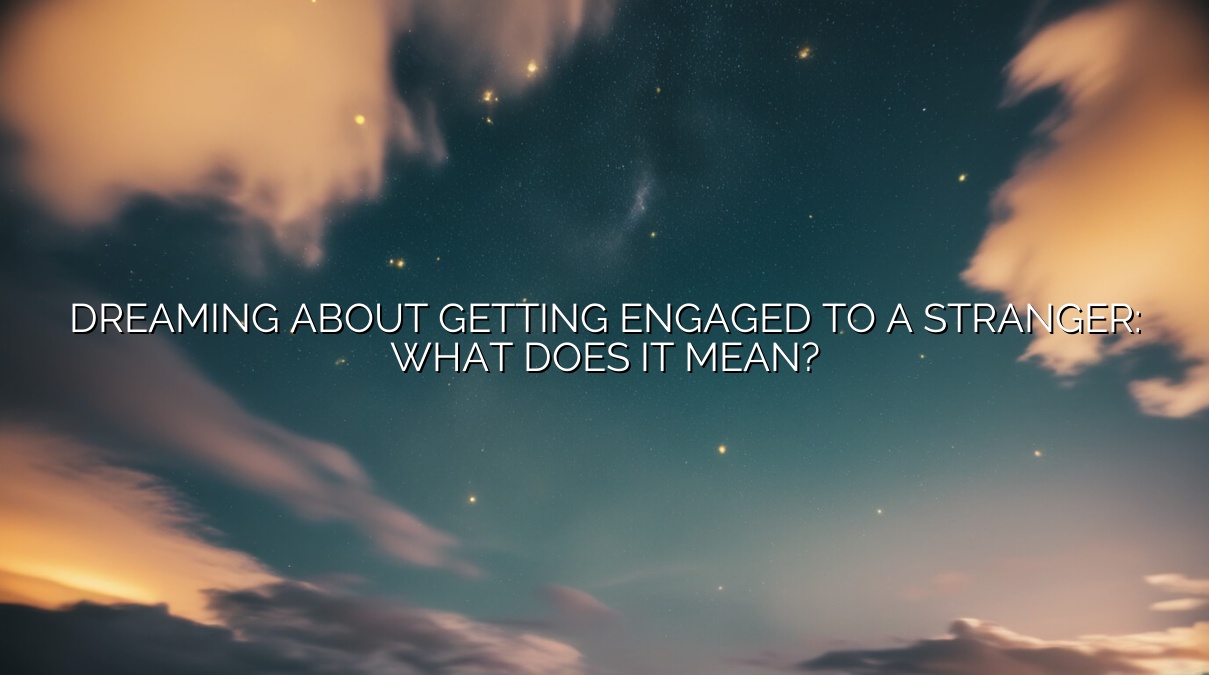 Dreaming About Getting Engaged to a Stranger: What Does It Mean?