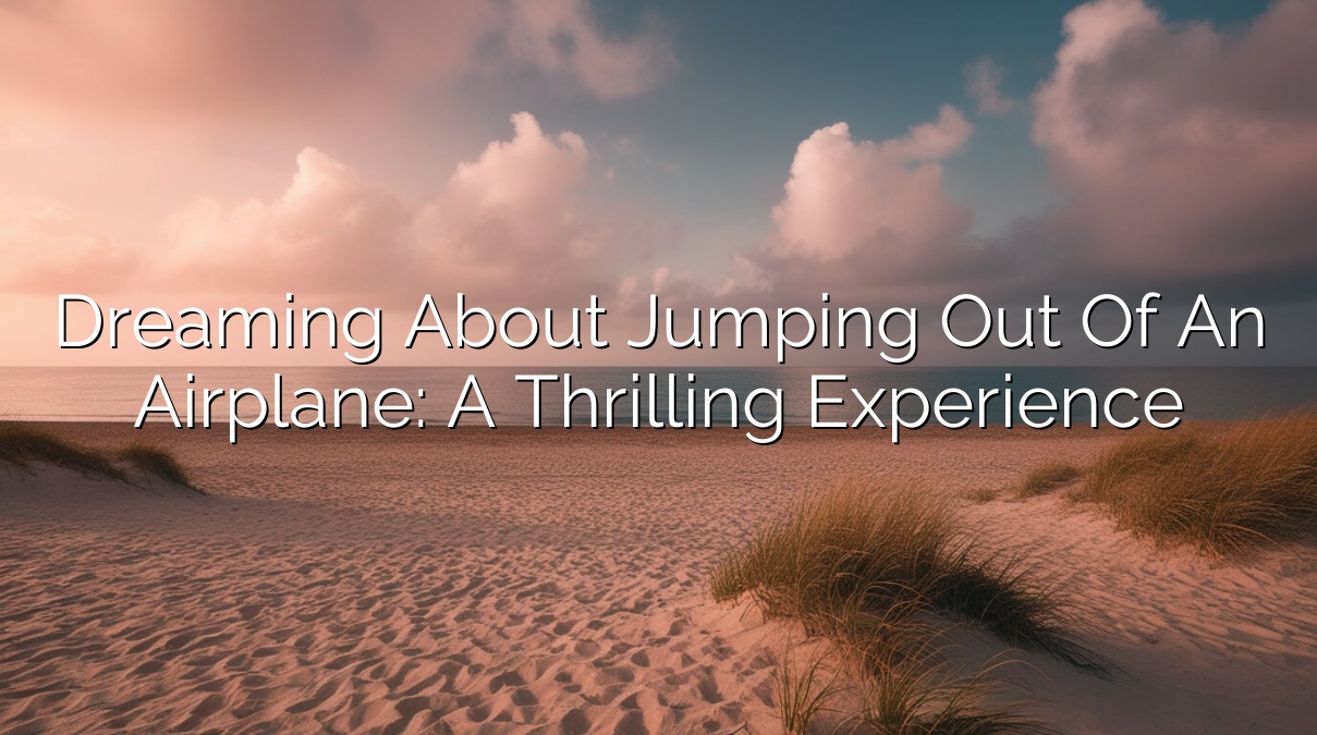 Dreaming About Jumping Out of an Airplane: A Thrilling Experience