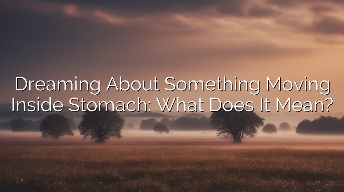 Dreaming about something moving inside stomach: What does it mean?