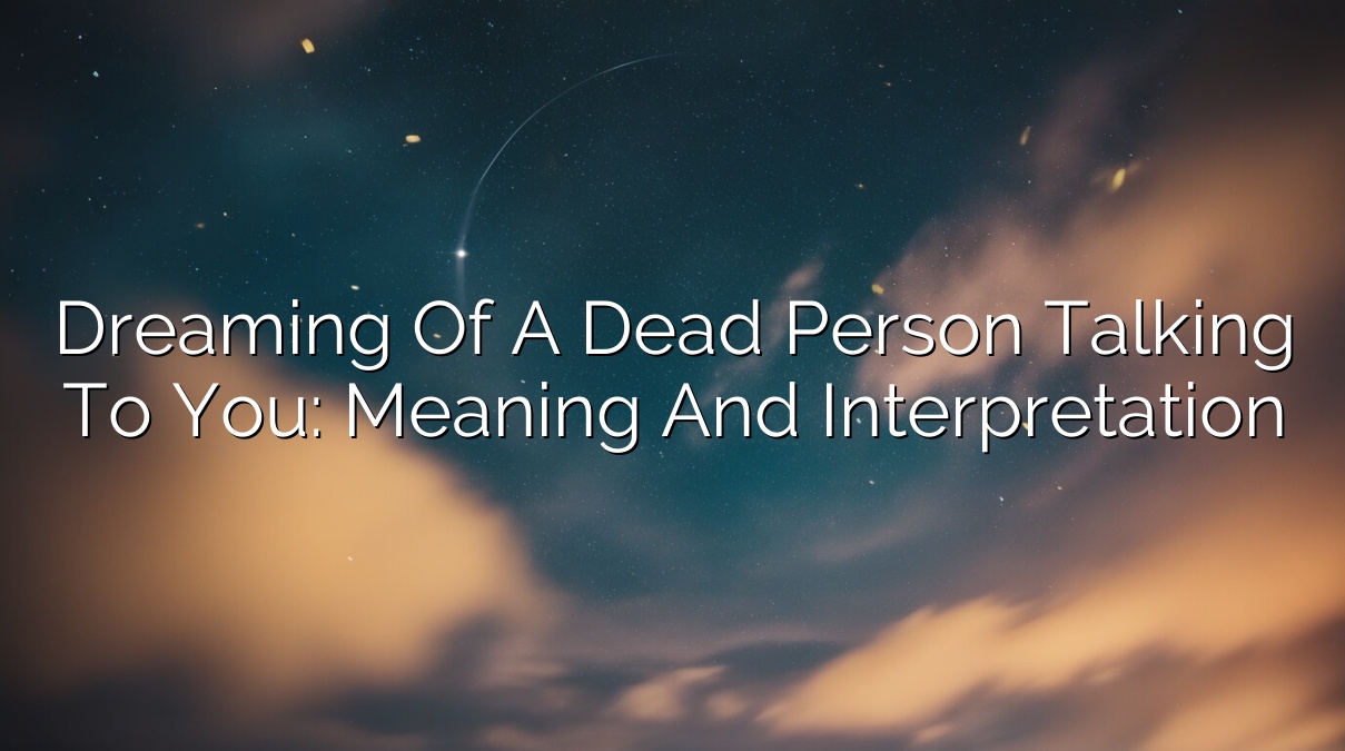 Dreaming of a Dead Person Talking to You: Meaning and Interpretation