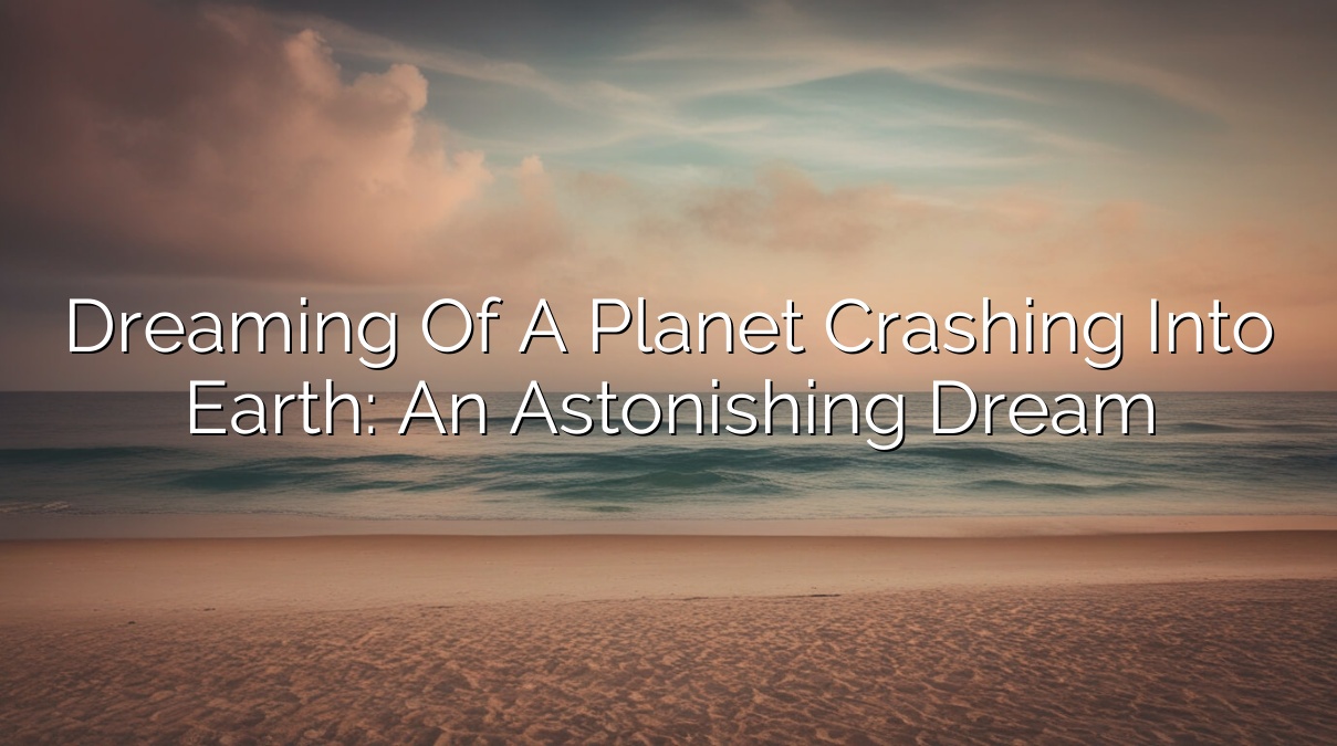Dreaming of a Planet Crashing into Earth: An Astonishing Dream