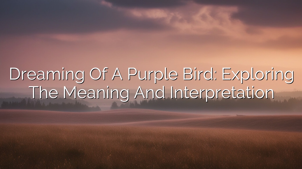 Dreaming of a Purple Bird: Exploring the Meaning and Interpretation