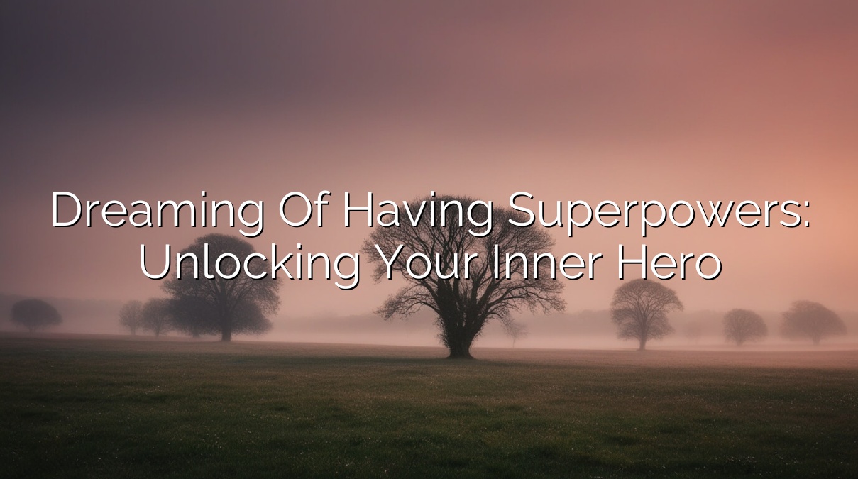 Dreaming of Having Superpowers: Unlocking Your Inner Hero
