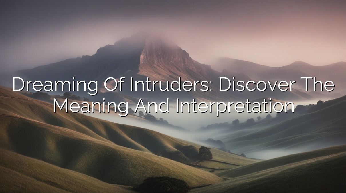 Dreaming of Intruders: Discover the Meaning and Interpretation