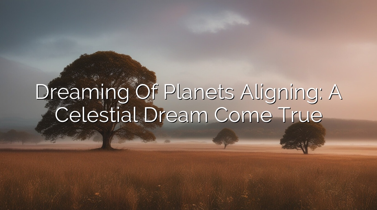 Dreaming of Planets Aligning: A Celestial Dream Come True