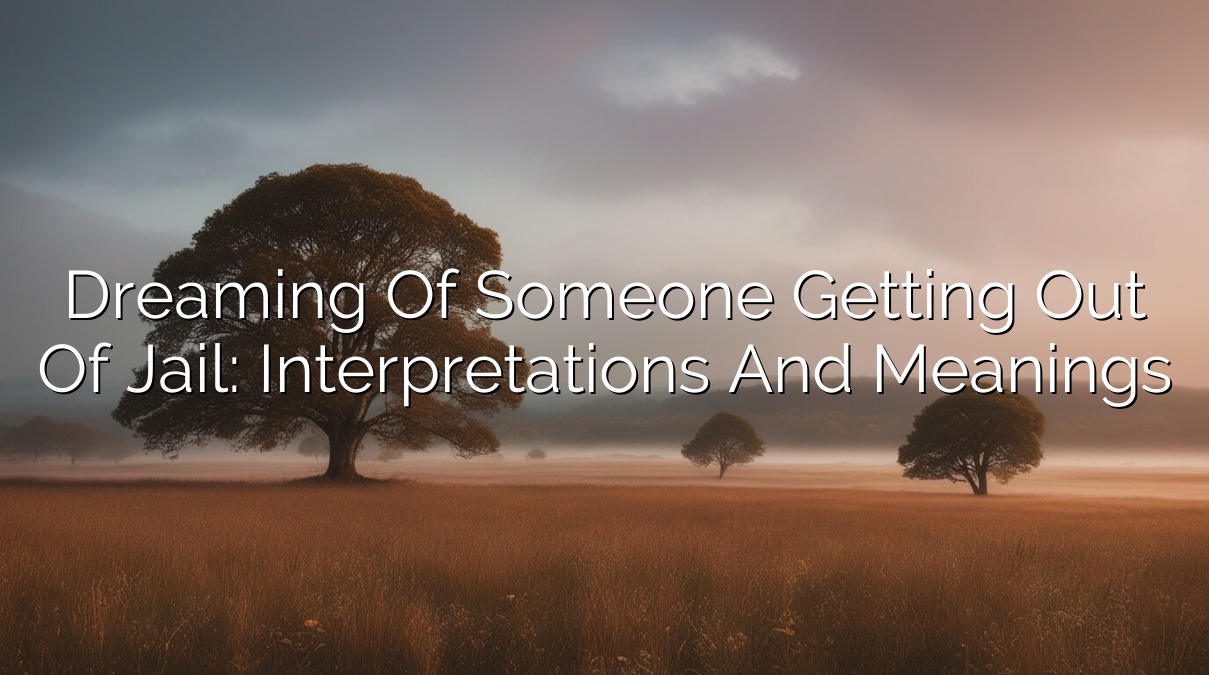 Dreaming of Someone Getting Out of Jail: Interpretations and Meanings