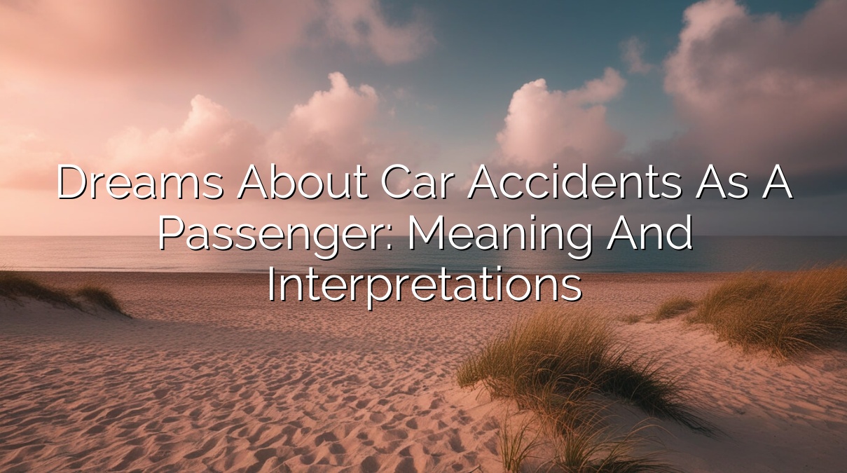 Dreams about Car Accidents as a Passenger: Meaning and Interpretations