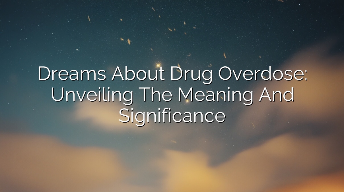 Dreams About Drug Overdose: Unveiling the Meaning and Significance