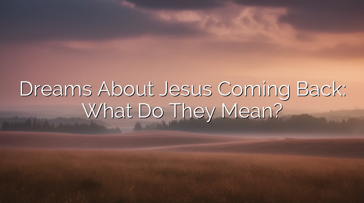 Dreams About Jesus Coming Back: What Do They Mean?