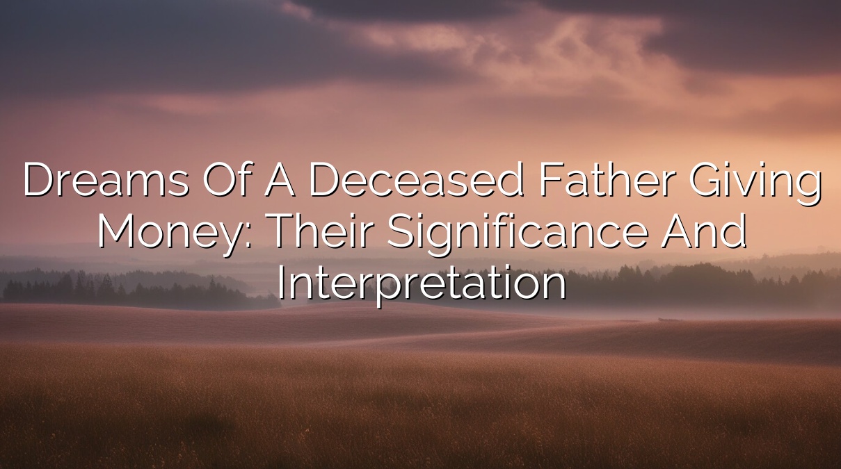 Dreams of a Deceased Father Giving Money: Their Significance and Interpretation