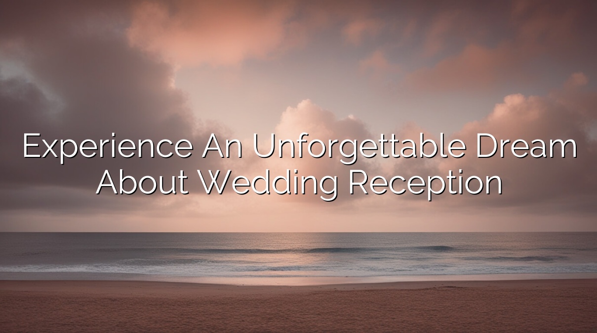Experience an Unforgettable Dream About Wedding Reception
