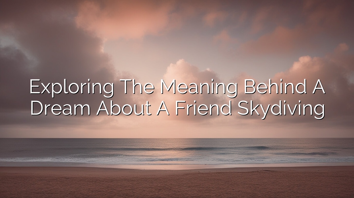 Exploring the Meaning behind a Dream about a Friend Skydiving