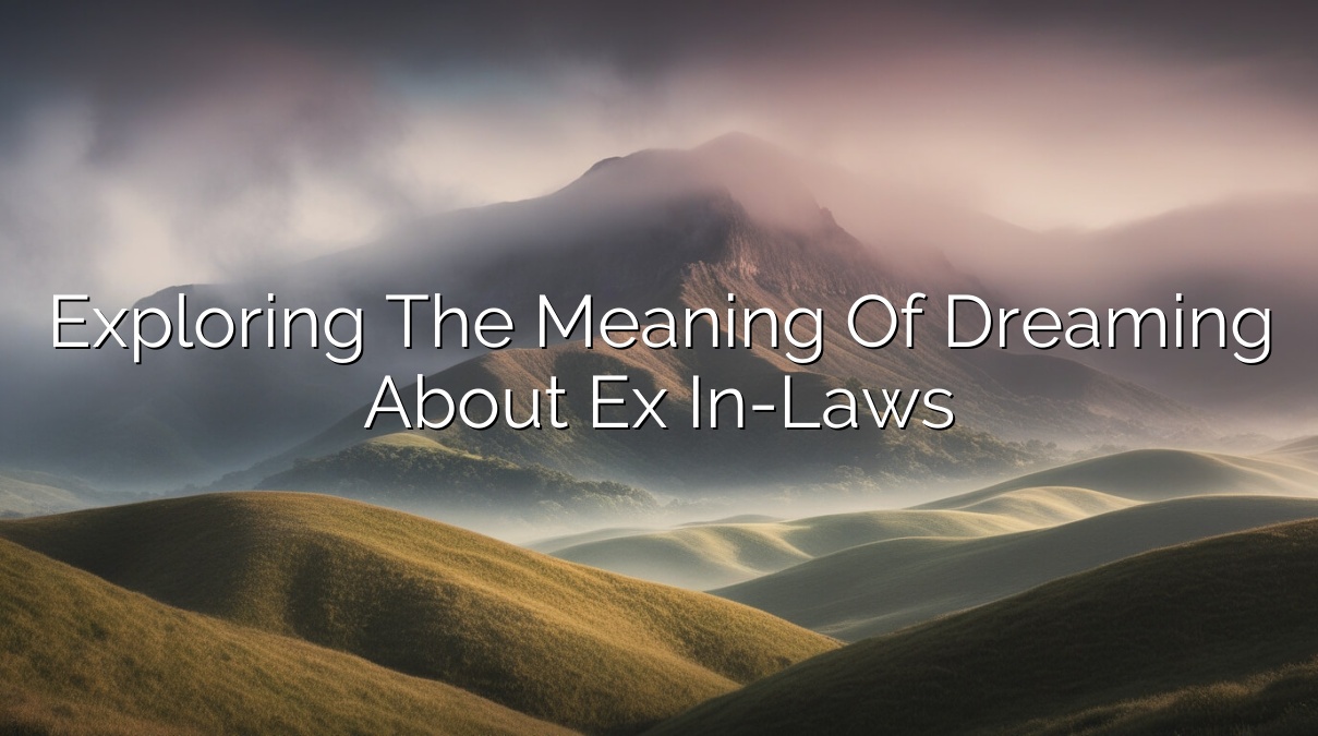 Exploring the Meaning of Dreaming About Ex In-Laws