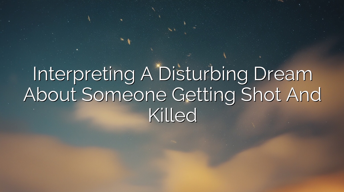 Interpreting a Disturbing Dream About Someone Getting Shot and Killed