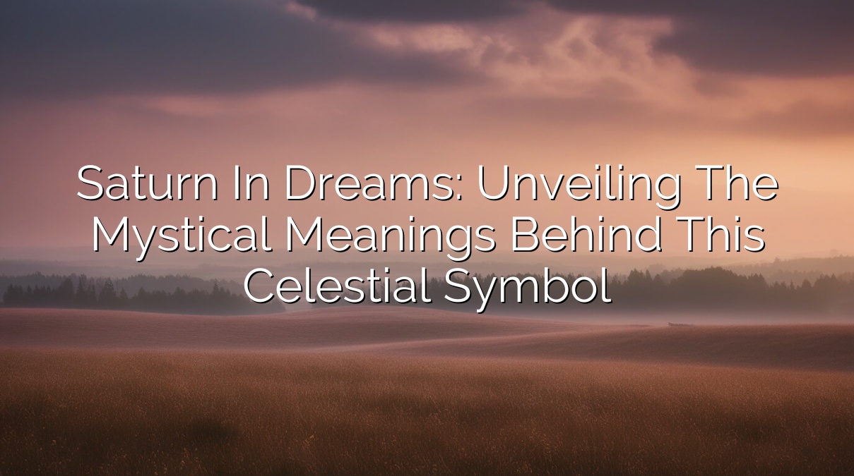Saturn in Dreams: Unveiling the Mystical Meanings Behind this Celestial Symbol