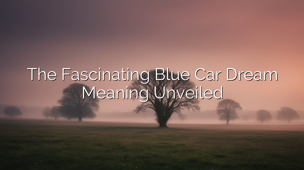The Fascinating Blue Car Dream Meaning Unveiled