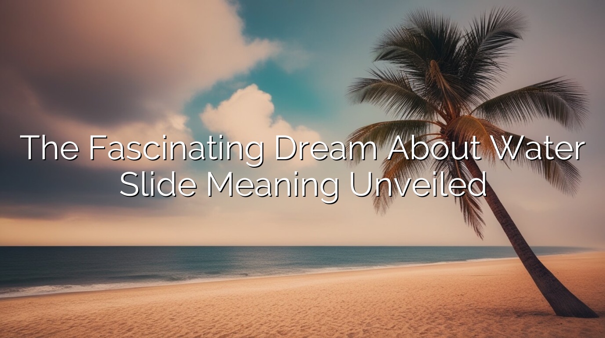 The Fascinating Dream About Water Slide Meaning Unveiled
