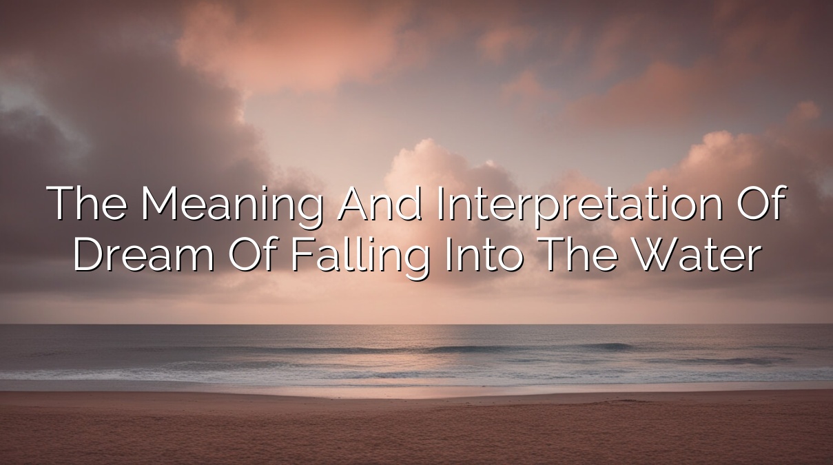 The Meaning and Interpretation of Dream of Falling into the Water