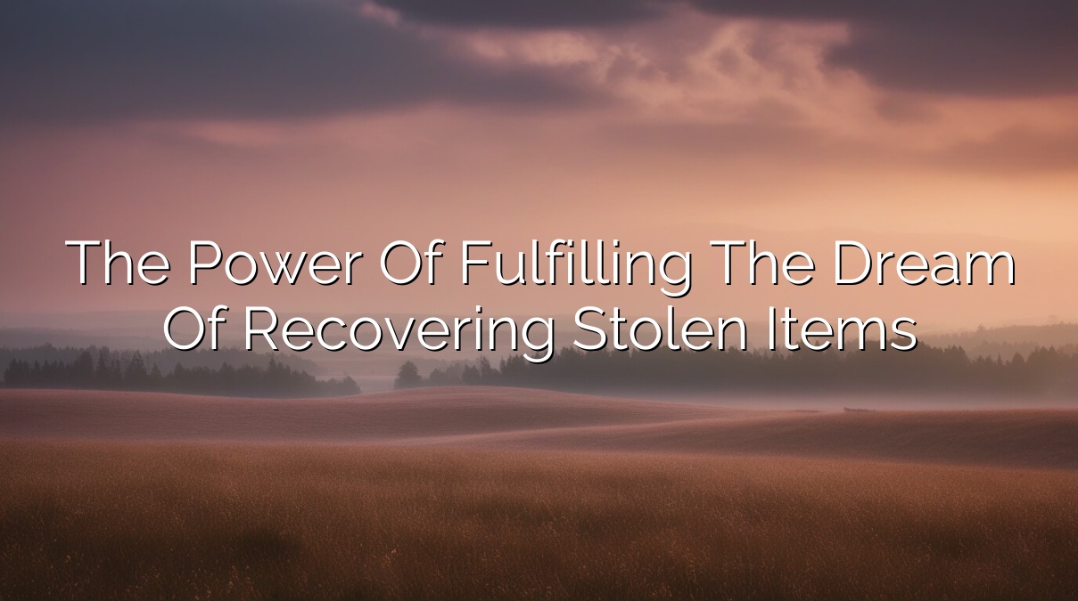 The Power of Fulfilling the Dream of Recovering Stolen Items