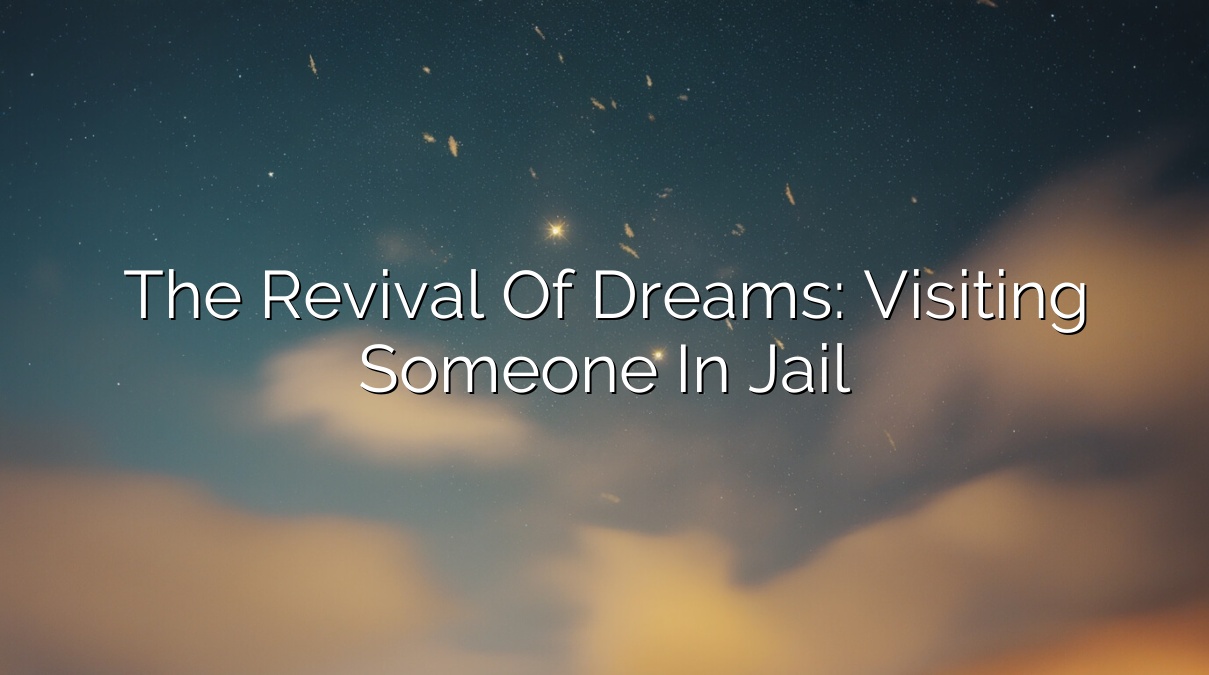 The Revival of Dreams: Visiting Someone in Jail