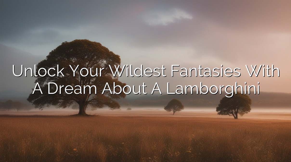 Unlock Your Wildest Fantasies with a Dream About a Lamborghini